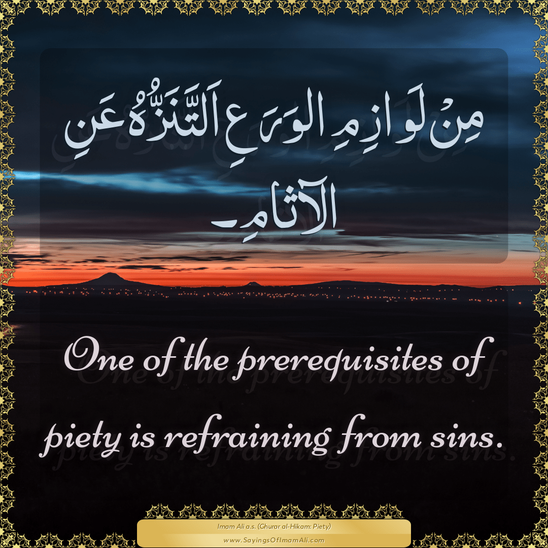 One of the prerequisites of piety is refraining from sins.